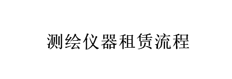 測繪儀器租賃流程(詳情點擊進入)